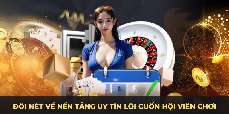 Đôi nét về nền tảng uy tín lôi cuốn hội viên chơi