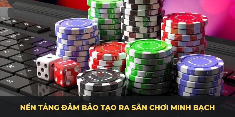 Nền tảng đảm bảo tạo ra sân chơi minh bạch